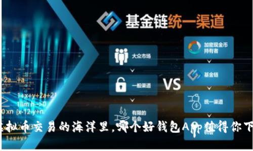 在虚拟币交易的海洋里，哪个好钱包App值得你下载？