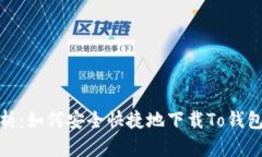 全面解析：如何安全快捷地下载To钱包安卓版
