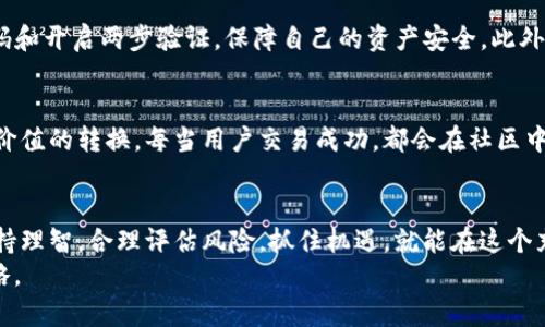 diaoti探索MCEX虚拟币：未来数字货币的潜力与挑战/diaoti  
MCEX虚拟币, 数字货币, 投资, 区块链/guanjianci  

引言：数字货币的崛起  
在当今这个信息化、数字化的时代，虚拟货币作为一种新兴的金融工具，越来越受到全球投资者的关注。MCEX虚拟币作为市场上较为新颖的数字货币之一，其独特的设计理念与市场预期吸引了大量的关注和讨论。无论是想投资的老手，还是初入市场的新手，都在这一波虚拟币潮流中寻找着机会。  

什么是MCEX虚拟币？  
MCEX虚拟币是基于区块链技术的数字资产，旨在为用户提供一种更为安全、快捷的交易方式。它的出现不仅仅是为了满足投资者的买卖需求，更重要的是希望在数字经济的浪潮中，赋予用户更大的控制权和自由度。可以说，MCEX虚拟币的背后，蕴藏着未来金融的巨大潜力。  

MCEX虚拟币的特点  
MCEX虚拟币有几个显著的特点，使其在众多虚拟货币中脱颖而出：  
ol  
    listrong去中心化的交易机制：/strong 这种机制保障了交易过程的透明性与安全性，避免了传统金融体系中常见的信任问题。/li  
    listrong快速的交易速度：/strong MCEX的交易处理速度相比于许多其他虚拟货币更快，能够显著提升用户的交易效率。/li  
    listrong低交易费用：/strong 采用MCEX进行交易的成本较低，对于小额投资者而言，这无疑是一个非常吸引的优势。/li  
/ol  

MCEX虚拟币的市场前景  
随着数字经济的发展，MCEX虚拟币的潜力不可小觑。一方面，越来越多的国家开始关注和接受虚拟货币；另一方面，MCEX作为一种新兴的数字资产，正抓住了这一历史机遇。正如老话所说：“一日之计在于晨”，越早进入市场，越能享受潜在的红利。  
但是，我们也不能忽视MCEX虚拟币在发展过程中可能面临的挑战。例如，市场监管的变化、竞争的加剧等，都可能对其发展带来一定的影响。  

投资MCEX虚拟币的风险与机遇  
在考虑投资MCEX虚拟币之前，投资者需要认真评估其潜在的风险与机遇。市场的波动性代表着机会，但同时也意味着风险。对于熟悉市场的投资者而言，可以根据市场动态做出灵活的调整；而对于新手，建议谨慎入场，避免盲目跟风。  

如何安全地投资MCEX虚拟币？  
在数字货币的世界里，安全始终是一个关系到每位投资者的关键问题。首先，选择一个靠谱的交易平台是基础；其次，设置强密码和开启两步验证，保障自己的资产安全。此外，定期查看自己的资产状况，保持冷静的投资心态，切忌因市场波动而产生的恐慌。  

社区与文化：MCEX背后的故事  
MCEX不仅仅是一种数字货币，它背后有着庞大的社区和文化。用户在交易中，不仅是为了盈利，更是希望通过这样的方式实现价值的转换。每当用户交易成功，都会在社区中分享自己的经验，形成一种独特的文化氛围。这种氛围正如“家家有本难念的经”，每个人都有自己的投资故事。  

结论：MCEX虚拟币的未来展望  
总体而言，MCEX虚拟币作为一种新兴的金融工具，具有巨大的发展潜力与市场机会。尽管面临一定的挑战，但只要投资者能保持理智，合理评估风险，抓住机遇，就能在这个充满变数的市场中找到属于自己的成功之路。  
最后，用一句俗语总结：“水至清则无鱼”，在充满竞争与变化的市场中，我们不仅要追求短期的利益，更需要有长远的视野和战略。