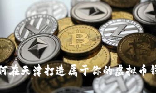 如何在天津打造属于你的虚拟币钱包