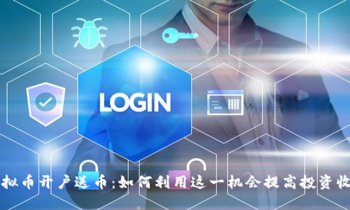 虚拟币开户送币：如何利用这一机会提高投资收益