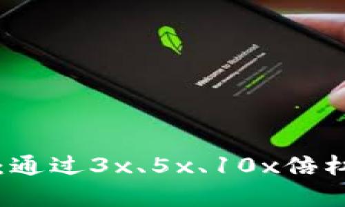 虚拟币投资攻略：通过3x、5x、10x倍杠杆实现财富增值