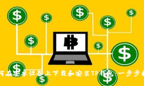 如何在安卓设备上下载和安装TP钱包：一步步指南