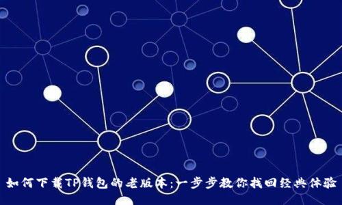 如何下载TP钱包的老版本：一步步教你找回经典体验
