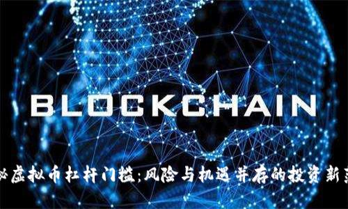 揭秘虚拟币杠杆门槛：风险与机遇并存的投资新范式