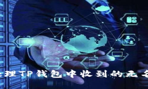 如何处理TP钱包中收到的无名代币？