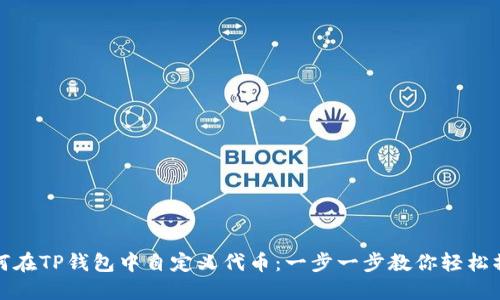 如何在TP钱包中自定义代币：一步一步教你轻松操作