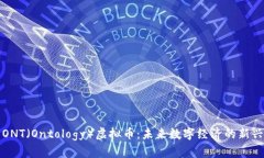 探索ONT（Ontology）虚拟币：未来数字经济的新兴力
