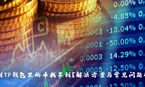 转到TP钱包里的币找不到？解决方案与常见问题解析