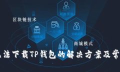苹果用户无法下载TP钱包的解决方案及常见问题指