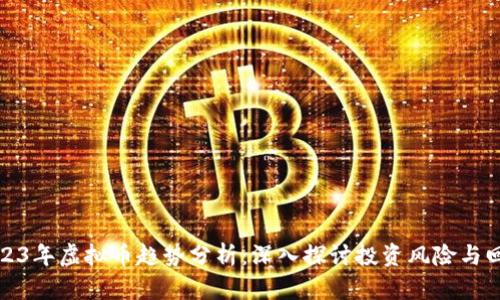 2023年虚拟币趋势分析：深入探讨投资风险与回报