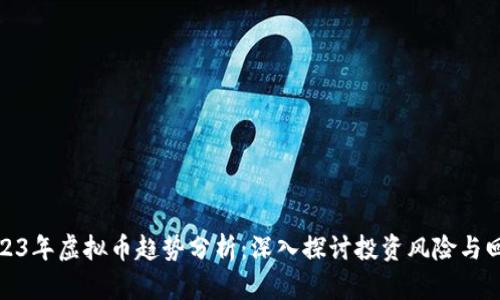 2023年虚拟币趋势分析：深入探讨投资风险与回报