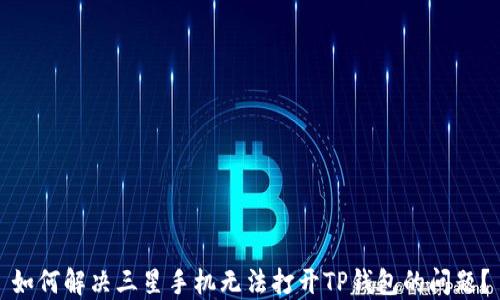 
如何解决三星手机无法打开TP钱包的问题？