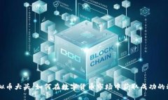 虚拟币大头：如何在数字货币市场中获取成功的