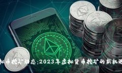 最新虚拟币挖矿动态：2023年虚拟货币挖矿的新机