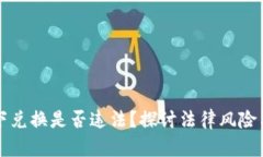 虚拟币线下兑换是否违法？探讨法律风险与市场