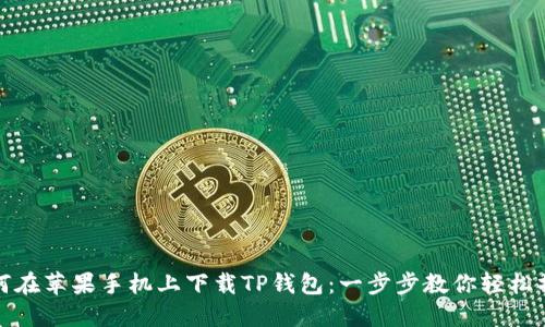 如何在苹果手机上下载TP钱包：一步步教你轻松操作