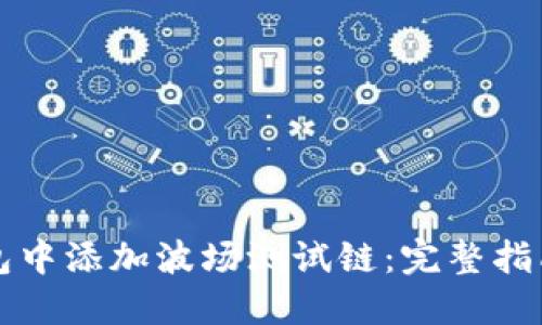 如何在TP钱包中添加波场测试链：完整指南与最佳实践