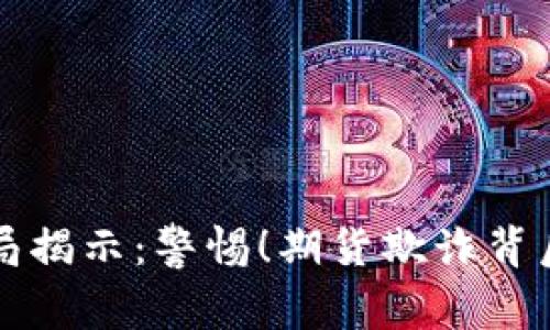 虚拟币骗局揭示：警惕！期货欺诈背后的那些事