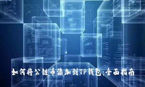 如何将公链币添加到TP钱包：全面指南