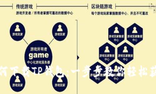 如何下载TP钱包：一步步教你轻松获取