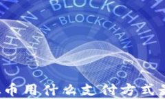 买虚拟币用什么支付方式最划算？