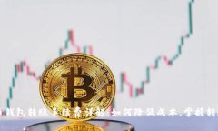 虚拟币钱包转账手续费详解：如何降低成本，掌