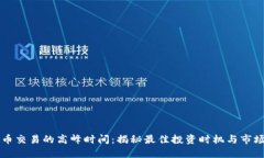 虚拟币交易的高峰时间：揭秘最佳投资时机与市