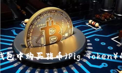 如何在TP钱包中购买猪币（Pig Token）的详细指南