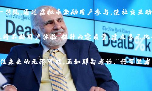   了解大象社区虚拟币：打造区块链与社交结合的新生态 / 
 guanjianci 大象社区,虚拟币,区块链,社交媒体 /guanjianci 

引言：虚拟币的新风口
在如今这个数字化迅猛发展的时代，虚拟货币如同雨后春笋般崭露头角。无论是投资者的热衷，还是普通人的关注，虚拟币的出现犹如给古老的货币体系扔下了一颗重磅炸弹。而在这场数字资产的浪潮中，大象社区虚拟币（Elephant Community Coin）独树一帜，凭借其创新的区块链技术和丰富的社交功能，吸引了大量关注。在这篇文章中，我们将深入了解大象社区虚拟币的背景、功能以及它如何改变我们的社交互动方式。

一、大象社区虚拟币的背景与起源
大象社区成立于2021年，起初是一个致力于结合区块链技术与社交平台的项目。其创始人相信，随着区块链技术的发展，社交媒体也可以被赋予新的价值。于是，大象社区虚拟币应运而生，旨在创造一个更加公平、透明的数字社交环境。正如我们常说的，“兄弟齐心，其利断金”，只有将技术与社交深度融合，才能创造出更具价值的产品。

二、大象社区的核心功能
大象社区虚拟币不仅仅是一种交易工具，更是一种全新的社交方式。以下是它的一些亮点功能：

h41. 去中心化交易/h4
大象社区虚拟币通过去中心化技术，使得每一个用户都可以在平台上进行点对点的交易。这样不仅提高了交易的安全性，也降低了中介费用，真正实现了“人人平等”的交易模式。就像我们常说的“以小搏大”，这样的制度让普通用户也能参与其中。

h42. 社交互动与激励机制/h4
与传统社交平台不同的是，大象社区为用户提供了实质性的收益回报。用户在平台上发布内容、进行互动（例如评论、点赞等）能够获得相应的虚拟币奖励。换句话说，用户在这里的每一次互动都有可能转化为经济收益，真正实现了“互动即收益”的理念。

h43. 社区治理/h4
在大象社区，用户不仅仅是消费者，更是社区的治理者。通过大象社区虚拟币，用户可以参与到社区决策中，进行投票、提案等。正所谓“众人拾柴火焰高”，集思广益才能更好地推动社区的发展。

三、大象社区虚拟币的潜在应用场景
大象社区虚拟币的独特之处也在于它广泛的应用场景。以下是一些可能的发展方向：

h41. 内容创作与分享/h4
在这个信息爆炸的时代，内容为王的理念越来越深入人心。在大象社区，创作者可以通过分享优质内容获得虚拟币奖励，进而实现与粉丝的良性互动。这一机制不仅激励了创作者的积极性，也提升了用户体验，形成了良好的内容生态。

h42. 线上活动与竞赛/h4
大象社区可以定期举办线上活动，如创作比赛、投票活动等，鼓励用户积极参与。在这些活动中，参与者有机会获得虚拟币奖励，既能增加用户黏性，又能促进社交互动。在一些地方有句老话，“不怕慢，就怕站”，在竞争中成长，才能获取更多的机会。

h43. 营销与品牌推广/h4
对于商家来说，大象社区也是一个不可忽视的推广平台。通过与社区合作，品牌可以利用虚拟币作为宣传手段，吸引用户参与活动，提升品牌曝光率。例如，商家可以向社区用户提供限量版的虚拟币，用于购买商品或享受特殊服务，达到双赢的效果。

四、大象社区与现有社交平台的比较
纵观现有的社交媒体平台，我们不难发现，大多数平台都依靠广告收益来支撑运营。用户的个人信息及其行为数据往往被用于做广告推送，而用户的收益则几乎为零。而大象社区则打破了这一传统，通过虚拟币激励用户参与，使社交互动更具价值。这就像古人说的“顺天者存，逆天者亡”，只有顺应时代发展，才能在竞争中脱颖而出。

五、未来展望
大象社区虚拟币的发展前景值得期待。随着区块链技术的不断进步，虚拟币的应用领域将会不断扩展。例如，未来的社交网络中，可能会涌现出更多基于虚拟币的新商业模式。同时，大象社区也将不断用户体验，提升内容质量，建立多元化的社交生态。

结语
总的来说，大象社区虚拟币的崛起是社交媒体与区块链结合的一个新起点，它为我们展示了一个全新的社交方式和商业模式。在这个充满机遇的时代，只要我们顺势而为，勇于探索，必将把握住未来的无限可能。正如那句老话，“行百里者半九十”，在探索的过程中，不断学习、成长，才是我们迈向更美好未来的正确道路。

希望通过本文，读者能够对大象社区虚拟币有更深入的理解，并能够把握住这一新兴领域带来的机会。随着技术和市场的不断发展，期待我们能够在未来共同见证大象社区的辉煌！