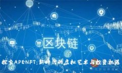 探索APENFT：新时代的虚拟艺术与投资机遇