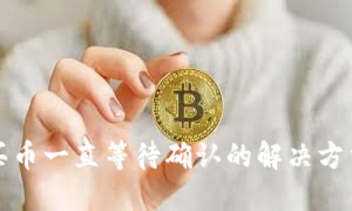 TP钱包买币一直等待确认的解决方法与技巧