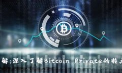 虚拟币BTH详解：深入了解Bitcoin Private的特点、优
