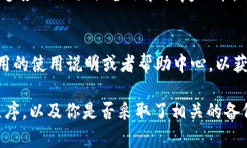 在删除 TP（如淘宝、支付宝等）里的钱包时，是否能够恢复取决于具体的应用和操作。一般来说，以下几个方面可以帮助你判断和解决问题：

1. 检查回收站或历史记录
有些应用会提供回收站或历史记录功能，你可以在这些地方查看是否能找到被删除的钱包信息。如果有相关的功能，可以尝试恢复。

2. 联系客服
如果你无法自行恢复，可以联系相应应用的客服。他们通常有更专业的工具和方法来帮助用户恢复删除的数据。

3. 数据备份
如果你在删除钱包之前进行了数据备份，可以通过备份恢复相关信息。许多应用会提供备份和恢复功能，这样即使误删了，也可以轻松找回。

4. 了解具体操作
不同的钱包应用在删除和恢复功能上可能存在差异，因此最好查阅该应用的使用说明或者帮助中心，以获取具体的指导和支持。

总之，删除 TP 里的钱包是否能够恢复，关键在于你所使用的具体应用程序，以及你是否采取了相关的备份或恢复措施。如果仍有疑问，建议与相关客服进行沟通以获得专业帮助。