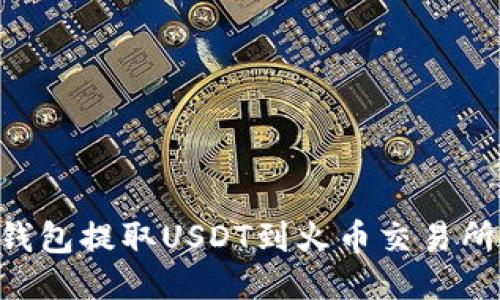 如何通过TP钱包提取USDT到火币交易所：一步步指南