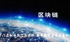 芝麻开门虚拟币做空怎么玩：揭开数字货币交易