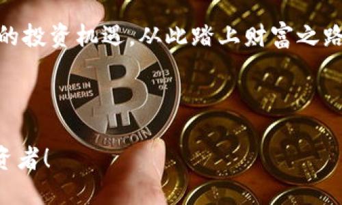 gpstp钱包的币会涨吗/gps
tp钱包, 数字货币, 投资理财, 加密货币/guanjianci

引言
在数字货币市场中，投资者常常关注的是币种的涨跌。尤其是使用tp钱包的用户，他们更希望知道这种钱包中存储的数字货币是否会迎来一波上涨的浪潮。近年来，加密货币的炒作和投资热潮引发了无数次疯狂的市场波动，许多投资者在其中尝到了甜头，也有人经历了损失的不易。在接下来的内容中，我们将深入探讨tp钱包的币种是否会出现上涨的可能性。

数字货币市场的现状
首先，我们需要了解当前数字货币市场的整体状况。自从比特币在2009年问世以来，整个市场经历了数轮波动，从最初的几百美元到如今的数万美元，期间经历了几次牛市和熊市轮换。尤其是在2020年和2021年，许多主流加密货币都经历了前所未有的暴涨，而后又逐渐回归理性。如今，在全球范围内，数字货币的应用场景不断扩展，从支付手段到传统金融系统的打破者，各种创新正在涌现。

tp钱包的特色
tp钱包作为一种新兴的数字货币钱包，因其便捷性和安全性受到很多用户的青睐。它不仅支持多种币种的存储和交换，更是为用户提供了更为友好的用户体验。与传统的加密货币钱包相比，tp钱包的操作界面更加简单易懂，让即便是新手也能在其中找到自己的投资机会。

决定币价的重要因素
在探讨tp钱包中的币种是否会涨之前，我们必须理解影响币价波动的几个重要因素：
ul
    listrong市场供需关系：/strong这是影响币价最根本的因素，如果某个币种的需求量大于供应量，自然价格会上升，反之亦然。/li
    listrong政策监管：/strong各国政府对数字货币的态度会直接影响市场信心。若某国发布支持或鼓励政策，币价往往会上涨;/li
    listrong技术进步：/strong区块链技术的研发、应用的落地将直接影响各类数字货币的前景。/li
    listrong用户信心：/strong特别是在加密社区中，投资者的心理预期与信心对币价有着重要影响。一个小小的消息便可能引发连锁反应。/li
/ul

tp钱包中常见币种的前景分析
tp钱包支持多种数字货币，对于投资者来说，了解这些币种的市场动态是必不可少的。让我们来分析几个在tp钱包中较为常见的币种：

h4比特币（BTC）/h4
比特币作为数字货币的“领头羊”，它的价格波动通常会影响整个市场的走势。目前，比特币正受到许多机构投资者的青睐，尤其在通货膨胀加剧的环境下，越来越多的人希望通过比特币来保值。由于有机构入场，加之全球普遍对其价值的认可，比特币未来的上涨潜力依然值得期待。

h4以太坊（ETH）/h4
以太坊以其智能合约功能而著称，未来的发展潜力相对较大。随着DeFi（去中心化金融）和NFT（非同质化代币）的崛起，以太坊作为其底层协议的地位越来越突出。很多业内人士相信，以太坊的价值将随着生态的不断丰富而大幅提升。

如何做出理性的投资决策
在这个充满波动的市场中，理性的投资决策至关重要。以下是一些建议，可以帮助投资者更好地评估tp钱包中的币种表现，并作出相应的投资选择：
ul
    listrong多元化投资：/strong不要将所有资金投入到单一的币种中，分散投资可以降低风险。/li
    listrong关注市场动态：/strong定期阅读市场分析报告和专业人士的意见，了解最新的市场趋势。/li
    listrong设定投资目标：/strong根据自身的风险承受能力设定合理的投资目标，避免盲目跟风。/li
/ul

总结
总的来说，tp钱包中的币种是否会涨，并没有一个确定的答案。市场的波动性决定了每一枚数字货币的未来都是不确定的。然而，随着数字货币的不断发展和越来越多的人加入到这个市场中，tp钱包中的币种未来的表现具有很大的潜力。正如老话所说“人间万事出艰辛”，在投资数字货币的旅程中，我们需要不断学习与适应。

后记
在这条充满变化与挑战的数字货币道路上，保持清醒的头脑和坚定的信念是每一位投资者必须具备的素养。希望每一位tp钱包的用户都能在这个充满希望的市场中，找到属于自己的投资机遇，从此踏上财富之路。

无论未来的行情如何发展，保持理性与冷静，永远是投资成功的关键。“不怕慢，就怕站”，在数字货币的世界中，早起的鸟儿有虫吃，愿大家都能把握住每一个机会！ 

虽然并无法预测tp钱包中的币种一定会涨，但通过了解市场动态、理性分析，我们能够更好地做出投资决策，拥抱数字货币未来的发展。希望本文的分析与建议能够帮助到更多的投资者！
