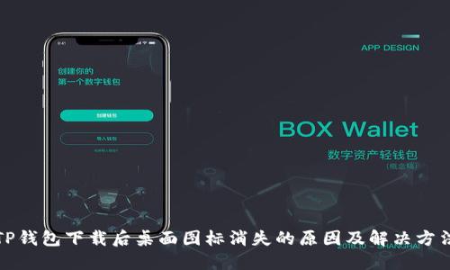 TP钱包下载后桌面图标消失的原因及解决方法