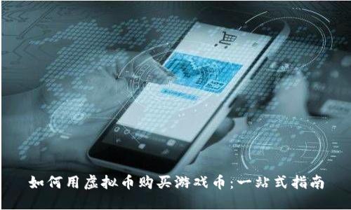 如何用虚拟币购买游戏币：一站式指南