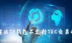 如何解决TP钱包不支持TRC交易的问题