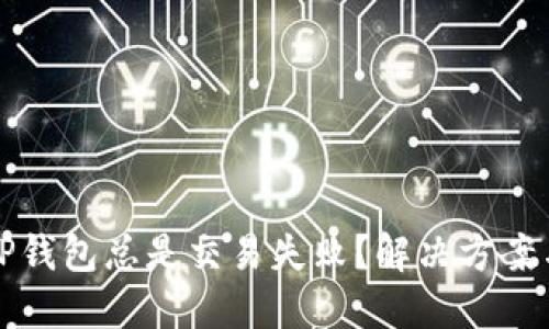 为什么你的TP钱包总是交易失败？解决方案与技巧大揭秘