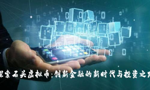 探索石头虚拟币：创新金融的新时代与投资之路