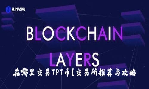 在哪里交易TPT币？交易所推荐与攻略